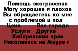 Помощь экстрасенса.Могу хорошее и плохое.Вы обращаетесь ко мне с проблемой и пол › Цена ­ 22 - Все города Услуги » Другие   . Хабаровский край,Николаевск-на-Амуре г.